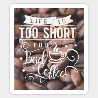 Life is too short for bad coffee, coffee lovers Sticker